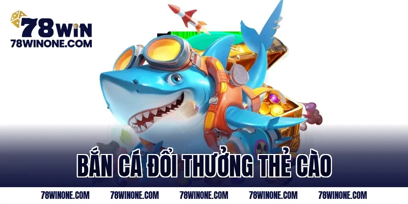 bắn cá đổi thưởng thẻ cào