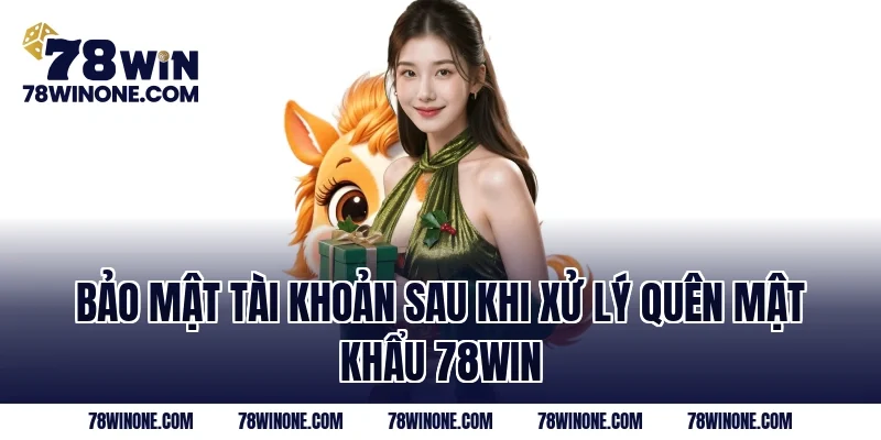 Bảo mật tài khoản sau khi xử lý quên mật khẩu 78WIN