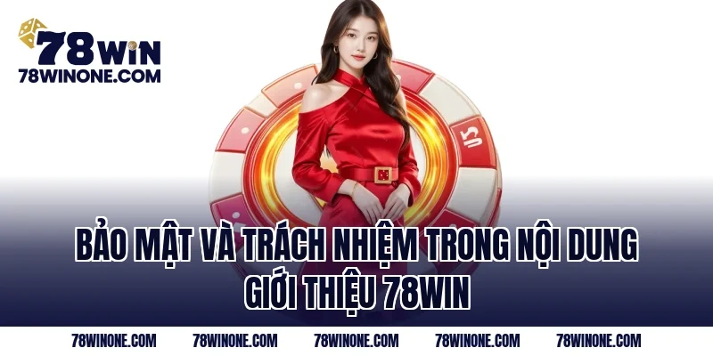 Bảo mật và trách nhiệm trong nội dung Giới Thiệu 78WIN