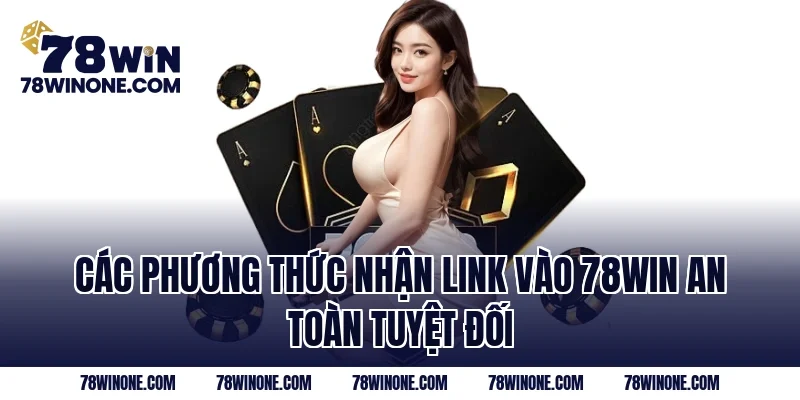 Các phương thức nhận Link Vào 78WIN an toàn tuyệt đối