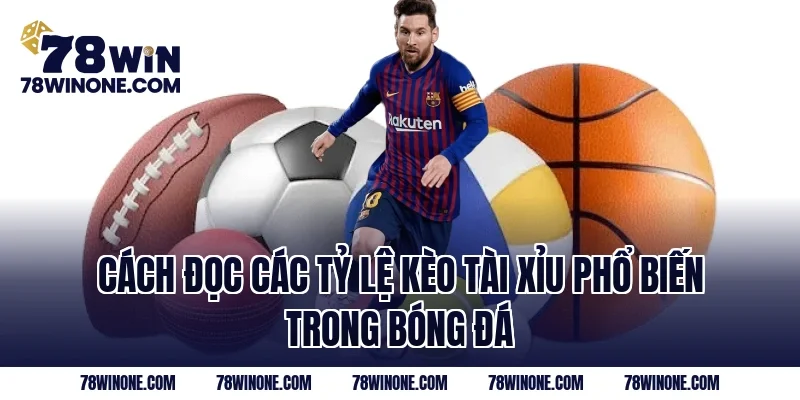 Cách đọc các tỷ lệ kèo tài xỉu phổ biến trong bóng đá