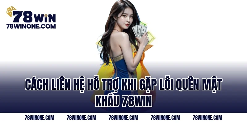 Cách liên hệ hỗ trợ khi gặp lỗi quên mật khẩu 78WIN