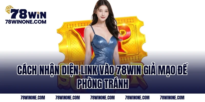 Cách nhận diện Link Vào 78WIN giả mạo để phòng tránh