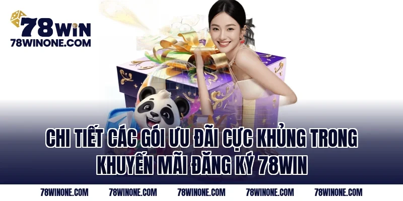 Chi tiết các gói ưu đãi cực khủng trong khuyến mãi đăng ký 78WIN