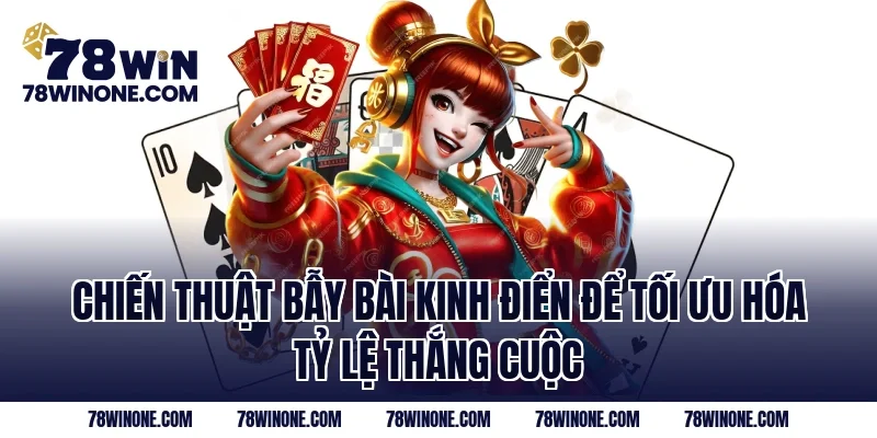 Chiến thuật bẫy bài kinh điển để tối ưu hóa tỷ lệ thắng cuộc