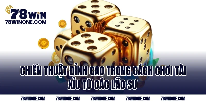 Chiến thuật đỉnh cao trong cách chơi tài xỉu từ các lão sư