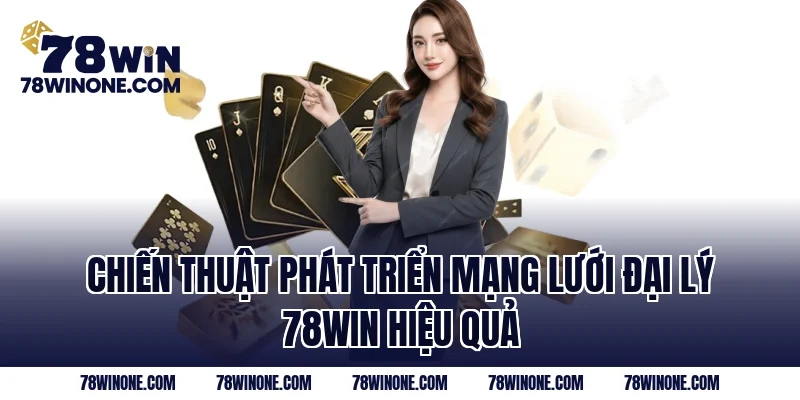 Chiến thuật phát triển mạng lưới Đại Lý 78WIN hiệu quả