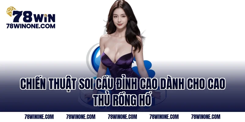 Chiến thuật soi cầu đỉnh cao dành cho cao thủ Rồng hổ