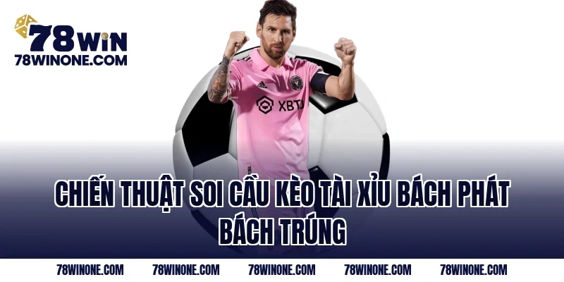 Chiến thuật soi cầu kèo tài xỉu bách phát bách trúng