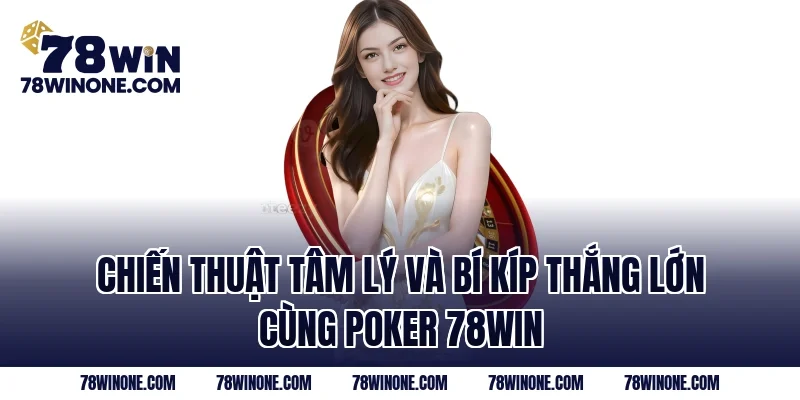 Chiến thuật tâm lý và bí kíp thắng lớn cùng Poker 78WIN