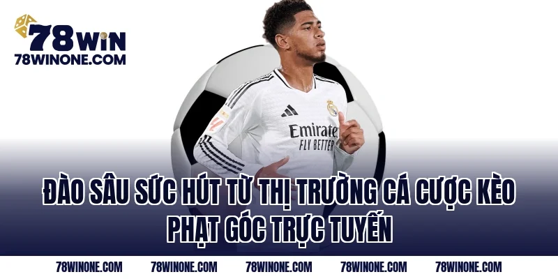 Đào sâu sức hút từ thị trường cá cược kèo phạt góc trực tuyến