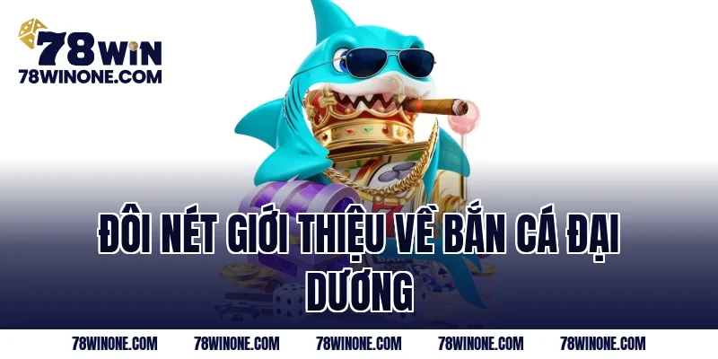 Đôi nét giới thiệu về bắn cá Đại Dương