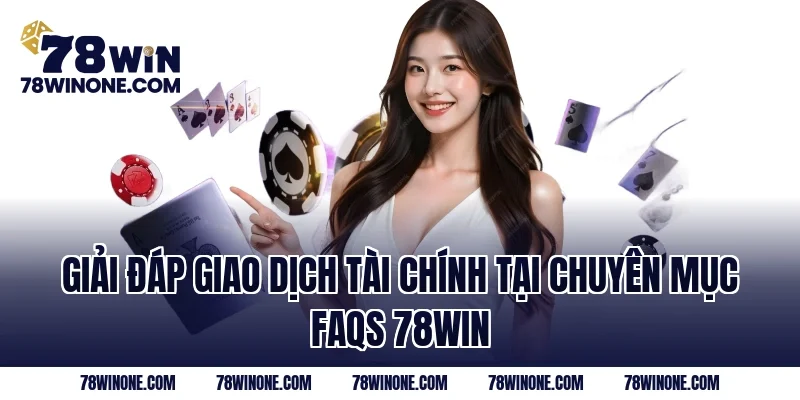 Giải đáp giao dịch tài chính tại chuyên mục FAQs 78WIN