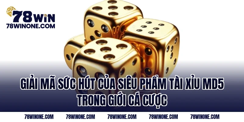 Giải mã sức hút của siêu phẩm Tài xỉu md5 trong giới cá cược