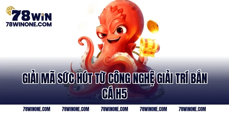 Giải mã sức hút từ công nghệ giải trí bắn cá H5