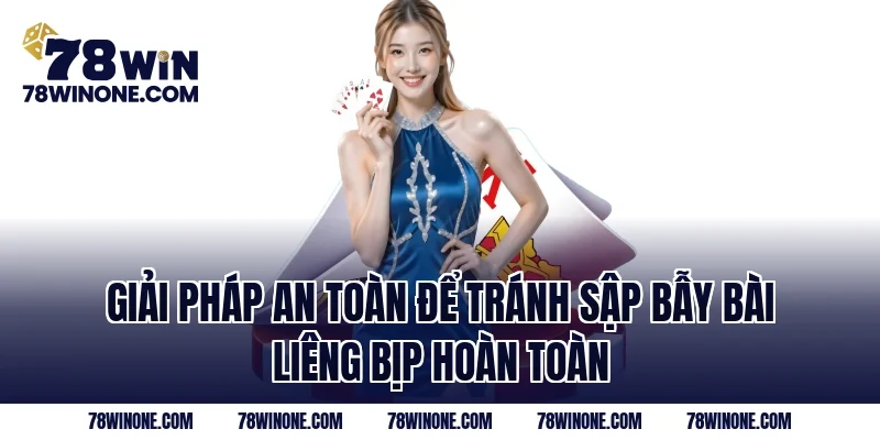 Giải pháp an toàn để tránh sập bẫy bài liêng bịp hoàn toàn