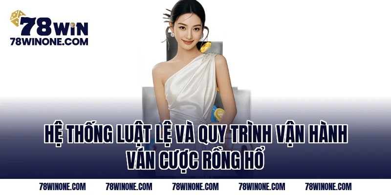 Hệ thống luật lệ và quy trình vận hành ván cược Rồng hổ