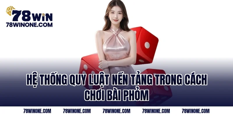 Hệ thống quy luật nền tảng trong cách chơi bài phỏm