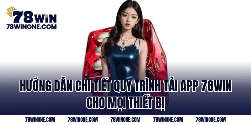 Hướng dẫn chi tiết quy trình tải app 78WIN cho mọi thiết bị