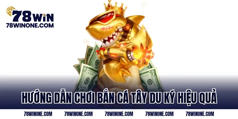 Hướng dẫn chơi Bắn cá tây du ký hiệu quả