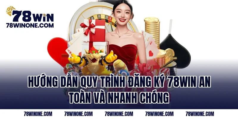Hướng dẫn quy trình đăng ký 78WIN an toàn và nhanh chóng