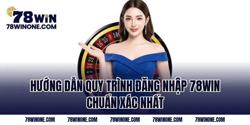 Hướng dẫn quy trình đăng nhập 78WIN chuẩn xác nhất