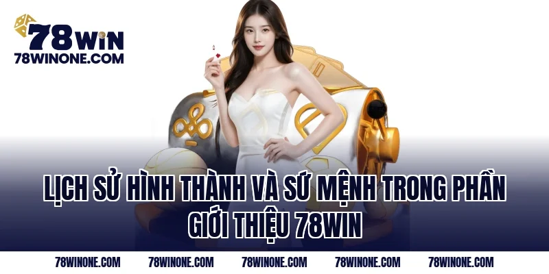 Lịch sử hình thành và sứ mệnh trong phần Giới Thiệu 78WIN