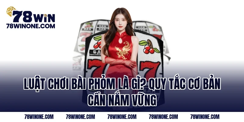 Luật Chơi Bài Phỏm Là Gì? Quy Tắc Cơ Bản Cần Nắm Vững