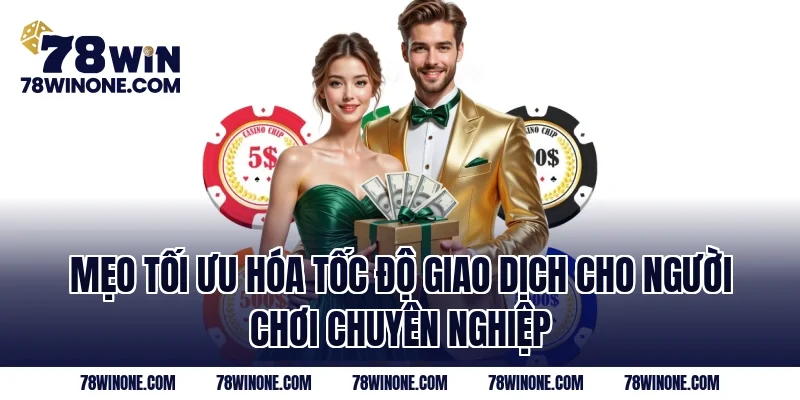 Mẹo tối ưu hóa tốc độ giao dịch cho người chơi chuyên nghiệp