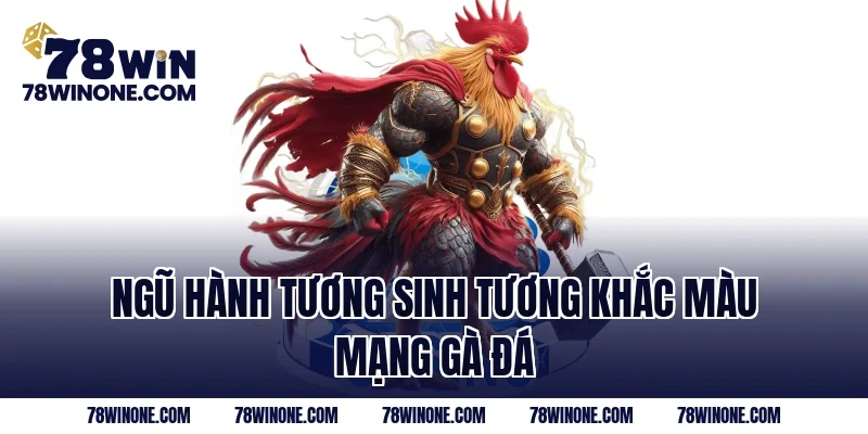 Ngũ hành tương sinh tương khắc màu mạng gà đá