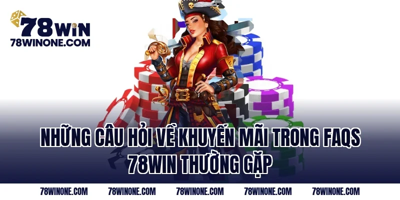 Những câu hỏi về khuyến mãi trong FAQs 78WIN thường gặp