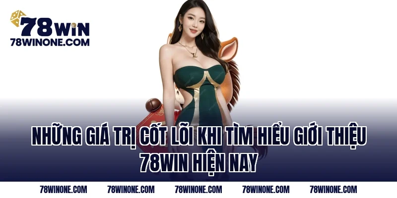 Những giá trị cốt lõi khi tìm hiểu Giới Thiệu 78WIN hiện nay