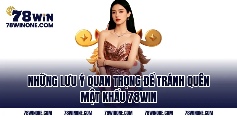 Những lưu ý quan trọng để tránh quên mật khẩu 78WIN
