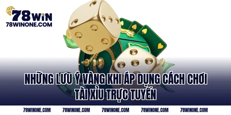 Những lưu ý vàng khi áp dụng cách chơi tài xỉu trực tuyến