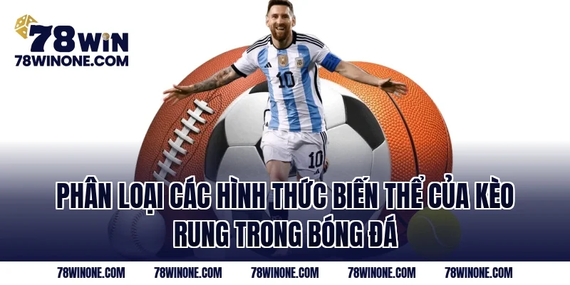 Phân loại các hình thức biến thể của kèo rung trong bóng đá