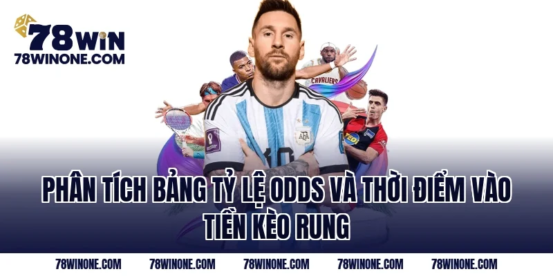 Phân tích bảng tỷ lệ odds và thời điểm vào tiền kèo rung