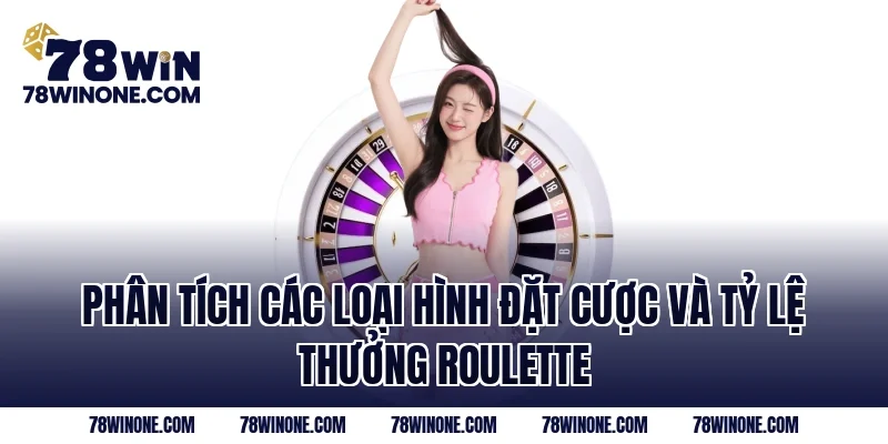 Phân tích các loại hình đặt cược và tỷ lệ thưởng Roulette