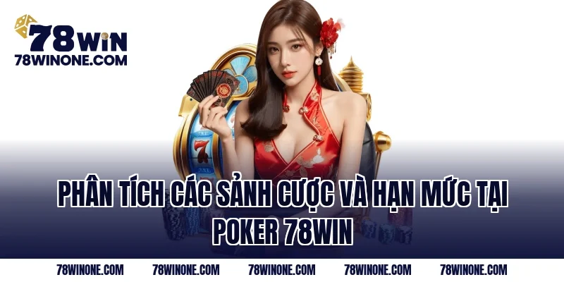 Phân tích các sảnh cược và hạn mức tại Poker 78WIN