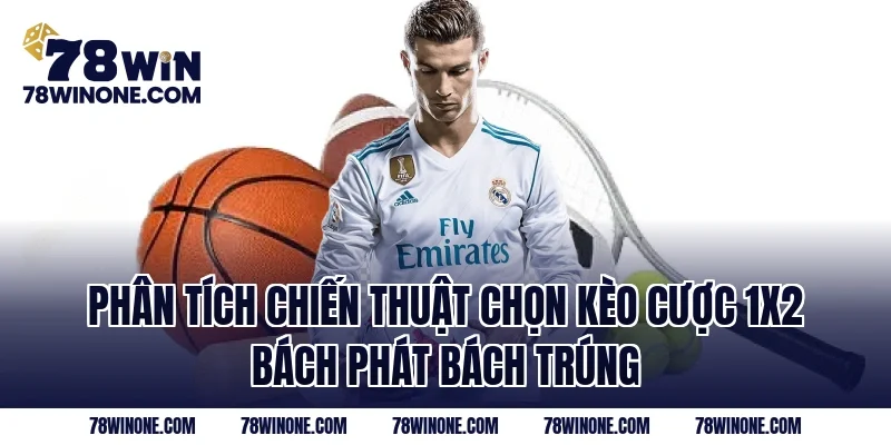 Phân tích chiến thuật chọn kèo cược 1X2 bách phát bách trúng