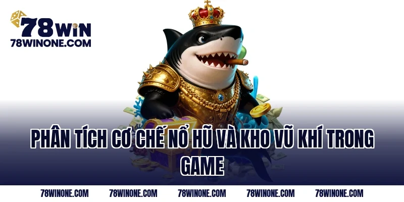Phân tích cơ chế nổ hũ và kho vũ khí trong game