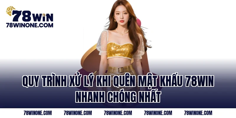 Quy trình xử lý khi quên mật khẩu 78WIN nhanh chóng nhất