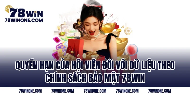 Quyền hạn của hội viên đối với dữ liệu theo Chính Sách Bảo Mật 78WIN