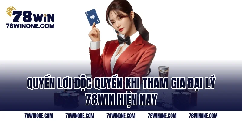 Quyền lợi độc quyền khi tham gia Đại Lý 78WIN hiện nay