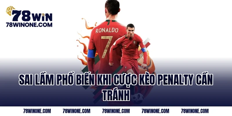 Sai lầm phổ biến khi cược kèo penalty cần tránh