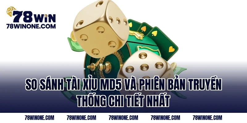 So sánh Tài xỉu md5 và phiên bản truyền thống chi tiết nhất