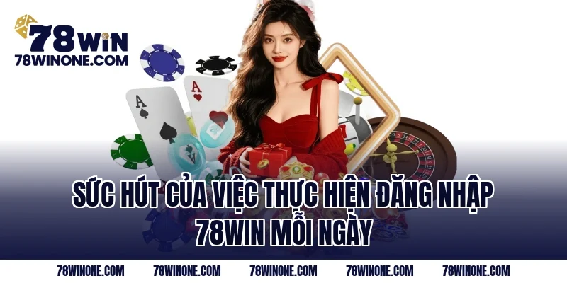 Sức hút của việc thực hiện đăng nhập 78WIN mỗi ngày