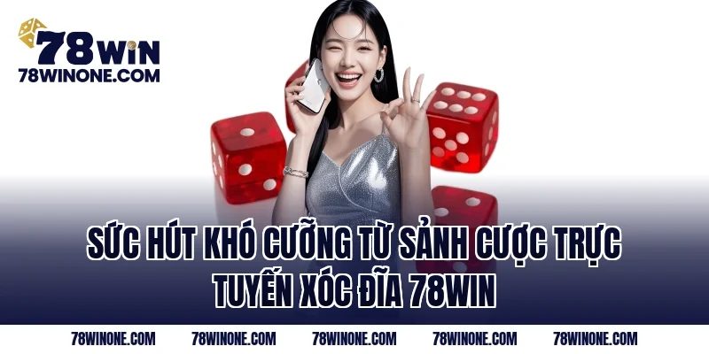 Sức hút khó cưỡng từ sảnh cược trực tuyến xóc đĩa 78WIN