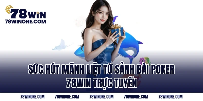 Sức hút mãnh liệt từ sảnh bài Poker 78WIN trực tuyến