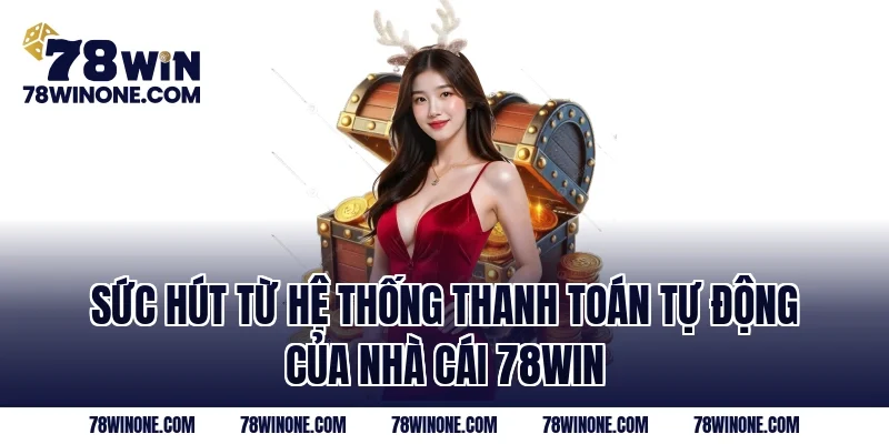 Sức hút từ hệ thống thanh toán tự động của nhà cái 78WIN