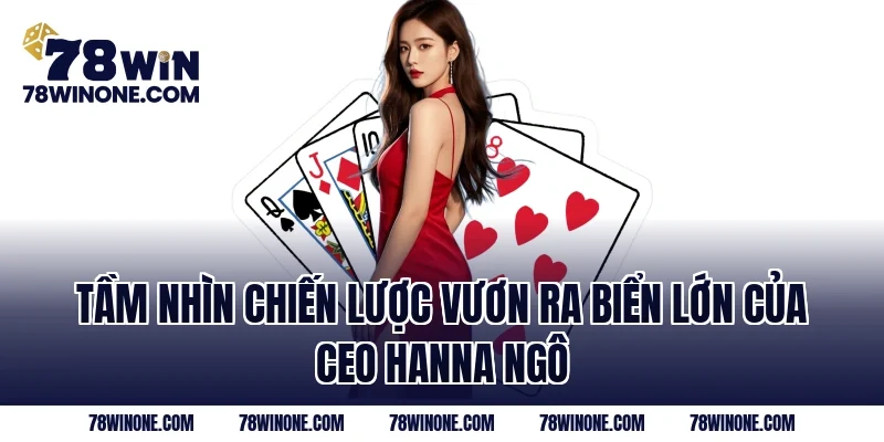 Tầm nhìn chiến lược vươn ra biển lớn của CEO Hanna Ngô
